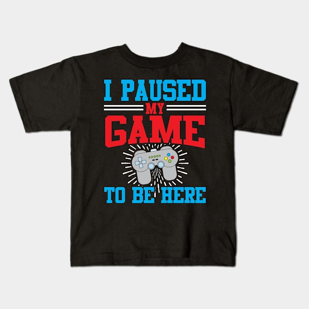 I Paused My Video Game To Be Here Kids T-Shirt by TeeShirt_Expressive